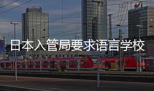 校加学生日本入管求语强对言学打工的监管局要