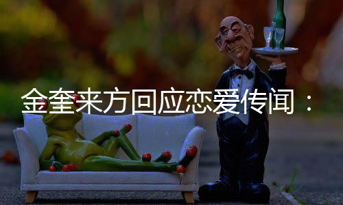 不符与回应划提来方恋爱状事实传闻金奎 计交诉