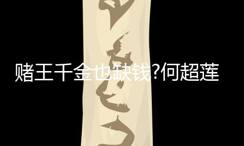 女郎千金钱也缺何超赌王带货肤品莲变 推荐平价护